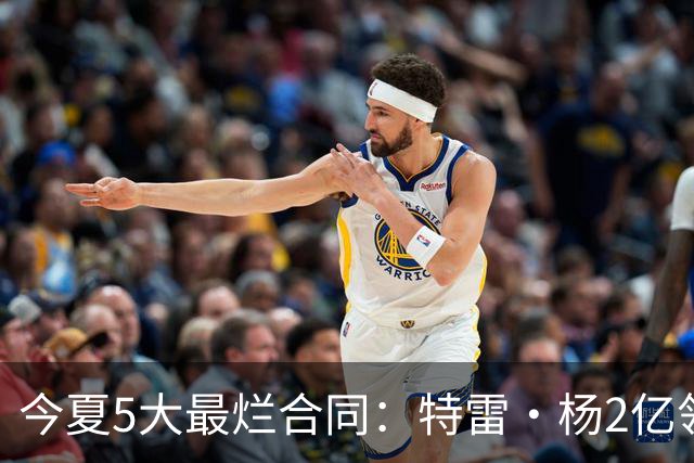 今夏5大最烂合同：特雷·杨2亿领衔 湖人掏空家底 活塞两度上榜
